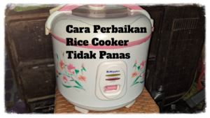 Cara Perbaikan Rice Cooker Tidak Panas