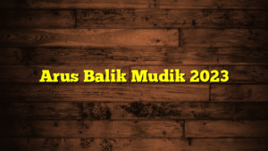 Arus Balik Mudik 2023 Arus Balik Mudik 2023