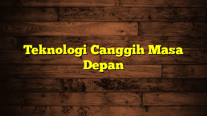 Teknologi Canggih Masa Depan